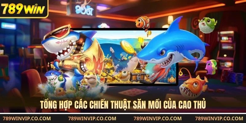 Tổng hợp các chiến thuật săn mồi của cao thủ