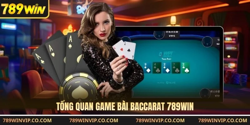 Tổng quan game bài baccarat 789WIN