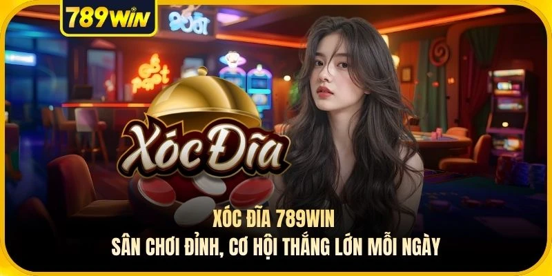 Xóc Đĩa 789WIN - Sân Chơi Đỉnh, Cơ Hội Thắng Lớn Mỗi Ngày